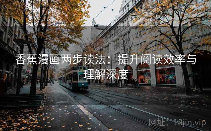 香蕉漫画两步读法：提升阅读效率与理解深度