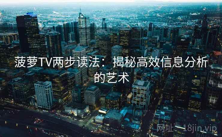 菠萝TV两步读法：揭秘高效信息分析的艺术