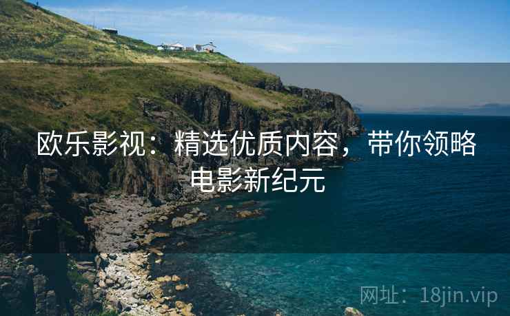 欧乐影视：精选优质内容，带你领略电影新纪元