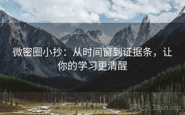 微密圈小抄：从时间窗到证据条，让你的学习更清醒