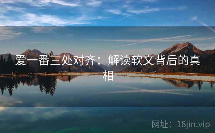 爱一番三处对齐：解读软文背后的真相