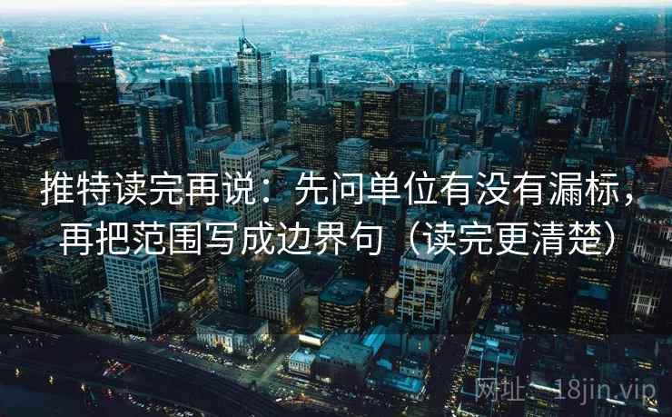 推特读完再说：先问单位有没有漏标，再把范围写成边界句（读完更清楚）
