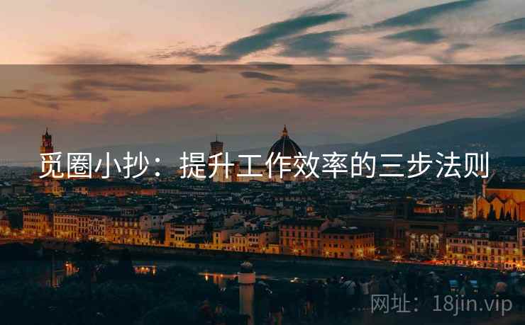 觅圈小抄：提升工作效率的三步法则