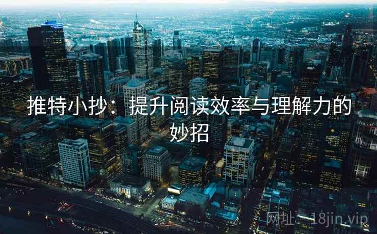 推特小抄：提升阅读效率与理解力的妙招