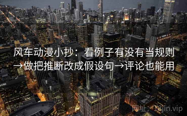 风车动漫小抄：看例子有没有当规则→做把推断改成假设句→评论也能用