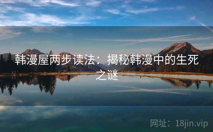 韩漫屋两步读法：揭秘韩漫中的生死之谜